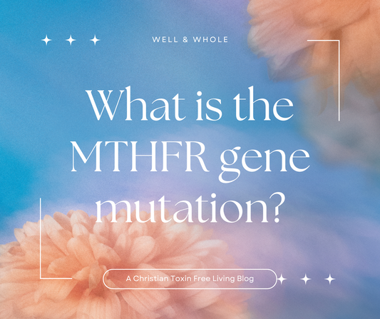 Understanding MTHFR: A Gentle Guide for the Naturally-Minded
